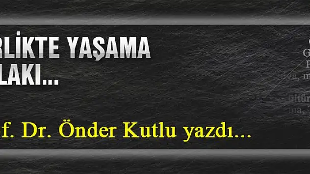 BİRLİKTE YAŞAMA AHLAKI... Prof. Dr. Önder Kutlu yazdı...