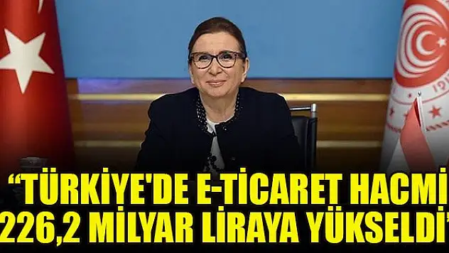 Ticaret Bakanı Pekcan: Türkiye'de e-ticaret hacmi 226,2 milyar liraya yükseldi