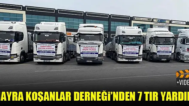Hayra Koşanlar Derneği'nden 7 tır yardım