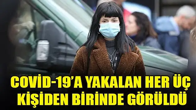 Corona virüse yakalan her üç kişiden birinde görüldü