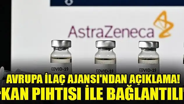 Avrupa İlaç Ajansı'ndan AstraZeneca açıklaması!  ' Kan pıhtısı ile bağlantılı'