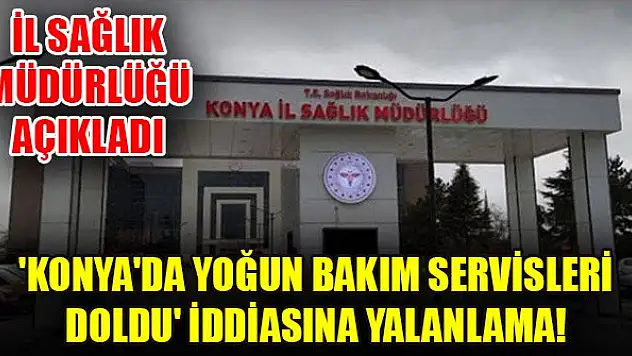Konya İl Sağlık Müdürlüğü'nden iddialara yanıt: Pandemi hastanelerinde yatak sıkıntısı yok