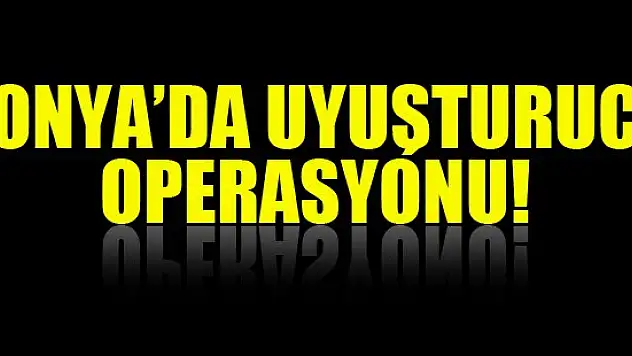 Konya'da uyuşturucu operasyonu