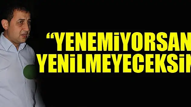 yenemiyorsan yenilmeyeceksin