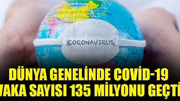 Dünya genelinde Covid-19 vaka sayısı 135 milyonu geçti