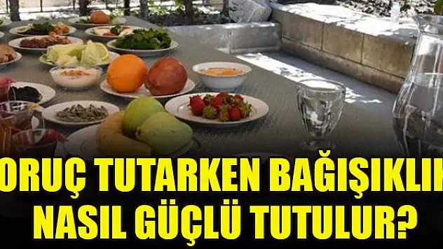 Oruç tutarken bağışıklık nasıl güçlü tutulur?