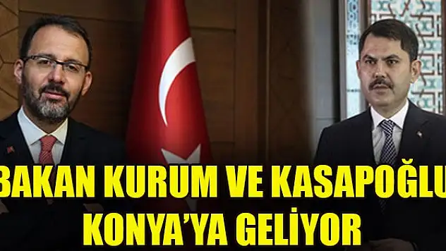 Bakan Kurum ve Kasapoğlu Konya'ya geliyor