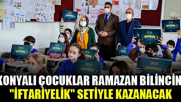 Konyalı çocuklar ramazan bilincini 'iftariyelik' setiyle kazanacak