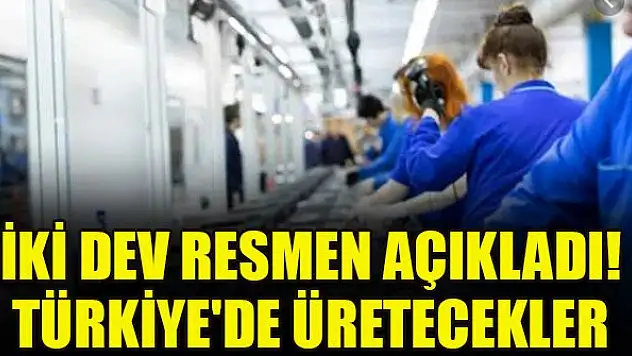 İki dev resmen açıkladı! Türkiye'de üretecekler