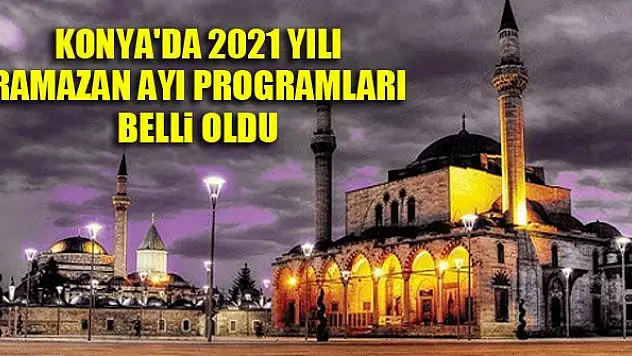 Konya'da 2021 yılı ramazan ayı programları belli oldu