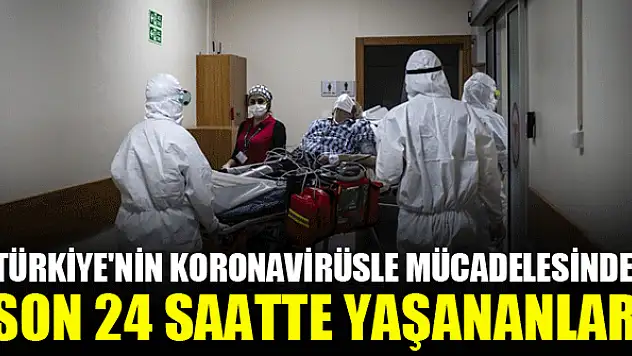 Türkiye'nin koronavirüsle mücadelesinde son 24 saatte yaşananlar