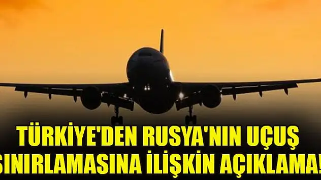 Türkiye'den Rusya'nın uçuş sınırlamasına ilişkin açıklama!
