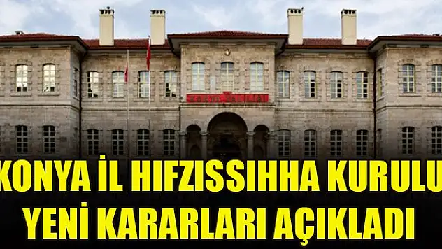Konya İl Hıfzıssıhha Kurulu yeni kararları açıkladı