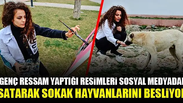 Genç ressam yaptığı resimleri sosyal medyadan satarak sokak hayvanlarını besliyor