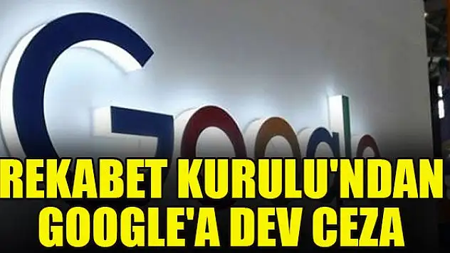 Rekabet Kurulu'ndan Google'a dev ceza