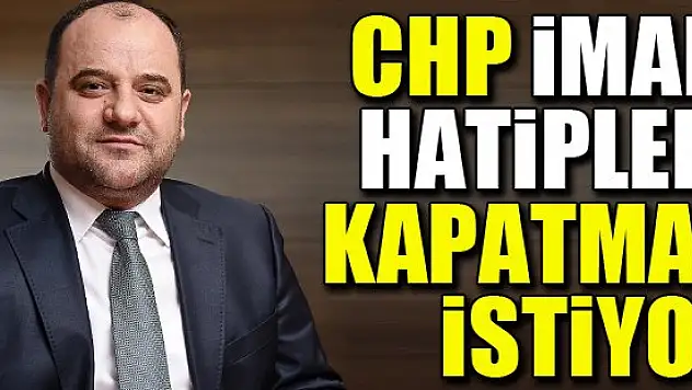 Ecevit Öksüz CHP, İmam Hatipleri kapatmak istiyor