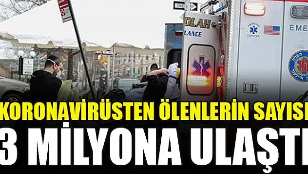 Koronavirüsten ölenlerin sayısı 3 milyona ulaştı