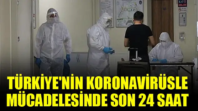 Türkiye'nin koronavirüsle mücadelesinde son 24 saat
