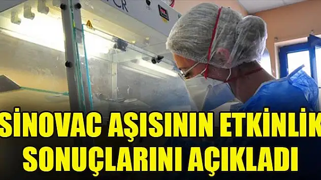 Sinovac aşısının etkinlik sonuçlarını açıkladı