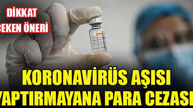 Koronavirüs aşısı yaptırmayana para cezası! Dikkat çeken öneri