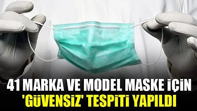 41 marka ve model maske için 'güvensiz' tespiti yapıldı