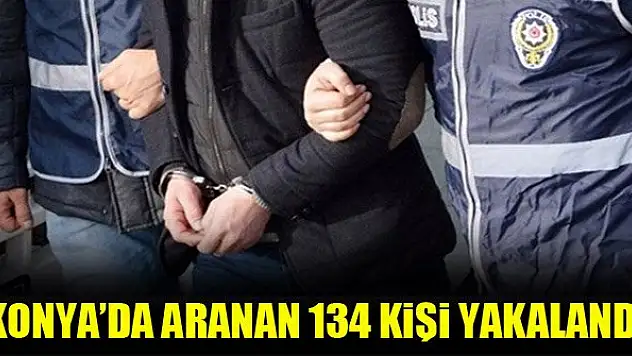 Konya'da aranan 134 kişi yakalandı