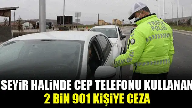 Seyir halinde cep telefonu kullanan 2 bin 901 kişiye ceza