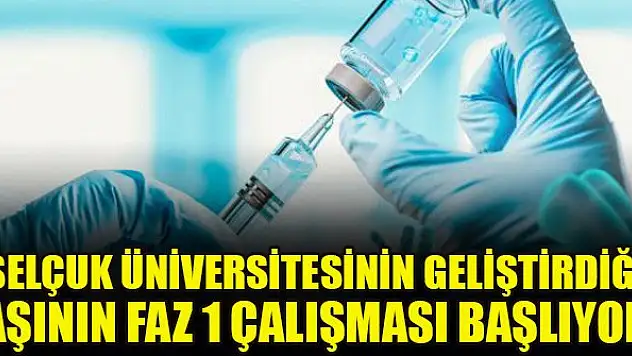 Selçuk Üniversitesinin geliştirdiği aşının Faz 1 çalışması başlıyor
