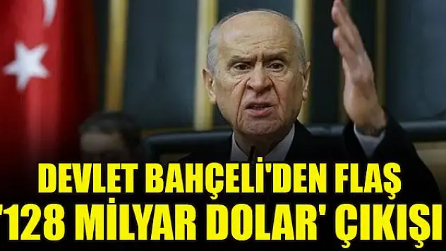 Devlet Bahçeli'den flaş '128 milyar dolar' çıkışı