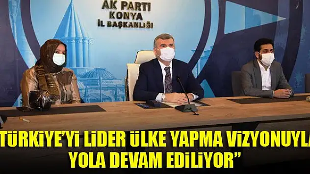 Tahir Akyürek: Türkiye'yi lider ülke yapma vizyonuyla yola devam ediliyor