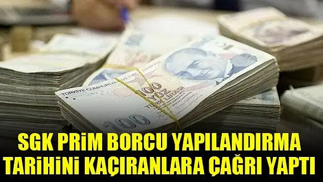 SGK prim borcu yapılandırma tarihini kaçıranlara çağrı yaptı