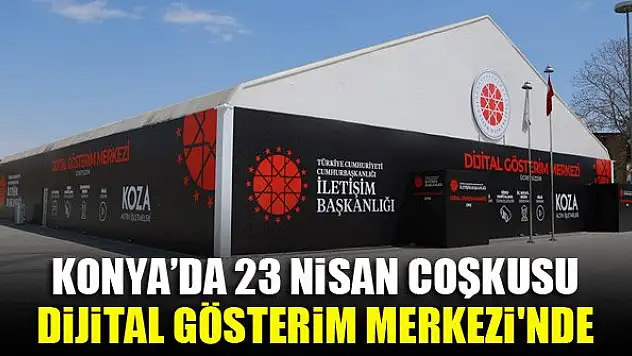 Konya'da 23 Nisan coşkusu Dijital Gösterim Merkezi'nde