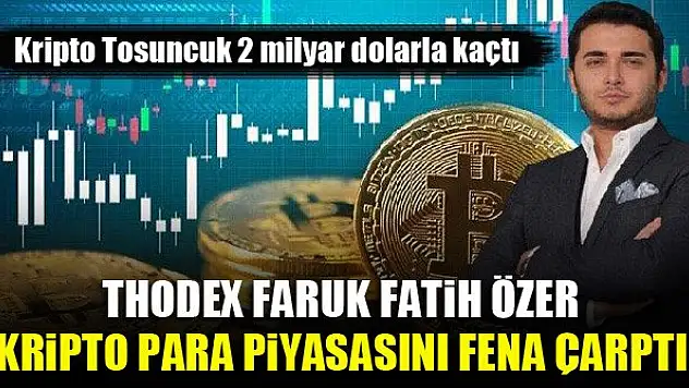 Kripto Tosuncuk 2 milyar dolarla kaçtı! Thodex Faruk Fatih Özer kripto para piyasasını fena çarptı