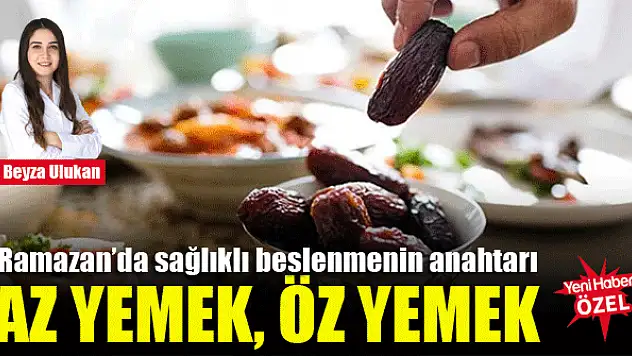 Ramazan'da sağlıklı beslenmenin anahtarı az yemek, öz yemek