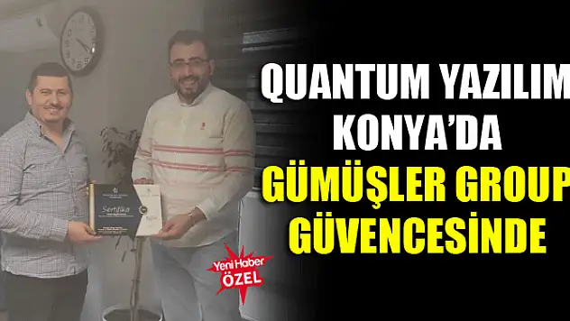 Quantum Yazılım Konya'da Gümüşler Group güvencesinde