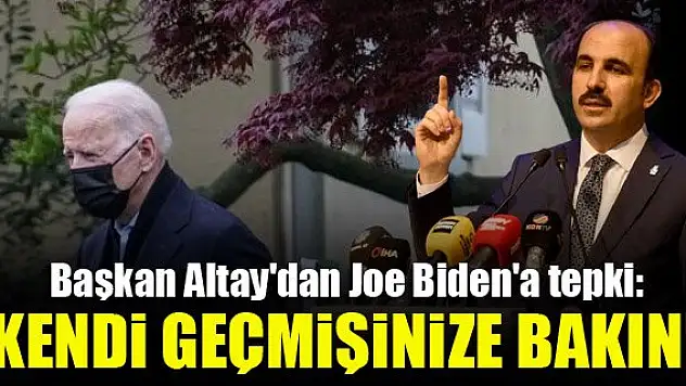 Başkan Altay'dan Joe Biden'a tepki: Kendi geçmişinize bakın!
