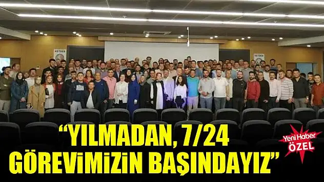 'Yılmadan, 7/24 görevimizin başındayız'