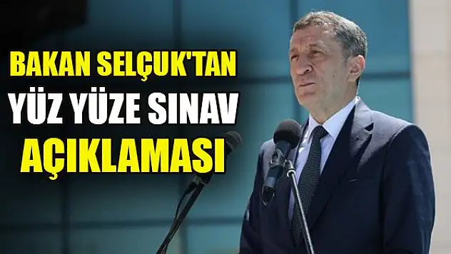 Milli Eğitim Bakanı Ziya Selçuk'tan yüz yüze sınav açıklaması