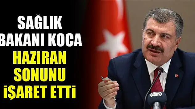 Sağlık Bakanı Koca haziran sonunu işaret etti