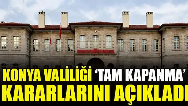 Konya Valiliği 'Tam kapanma' kararlarını açıkladı