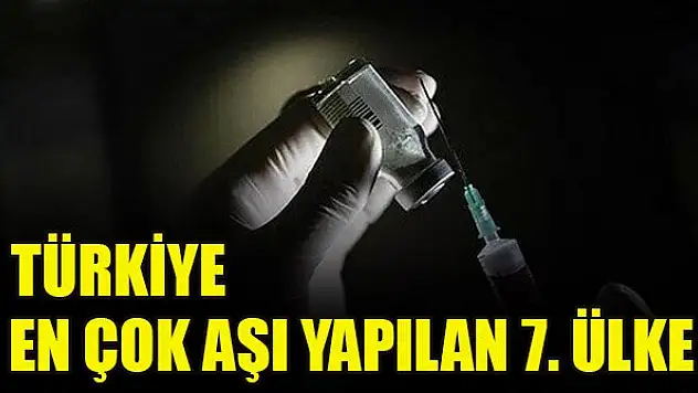 Türkiye en çok aşı yapılan 7. ülke