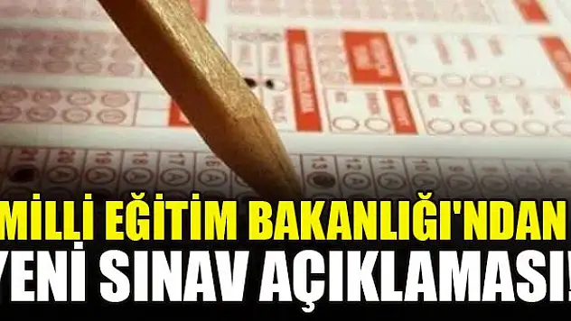Milli Eğitim Bakanlığı'ndan yeni sınav açıklaması!