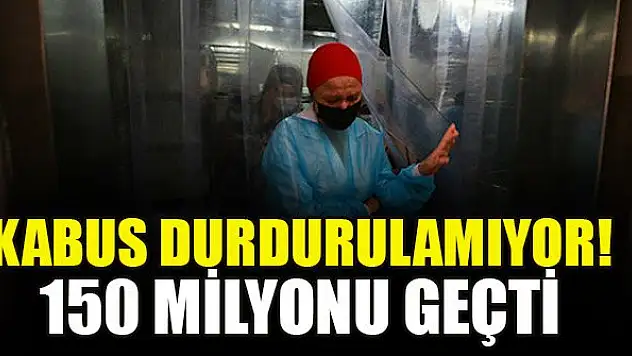 Kâbus durdurulamıyor! 150 milyonu geçti