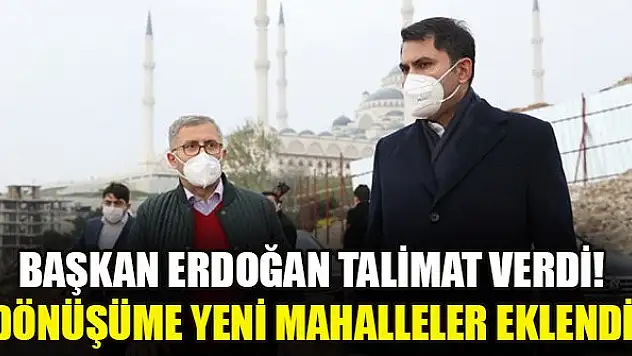 Başkan Erdoğan talimat verdi! Dönüşüme yeni mahalleler eklendi