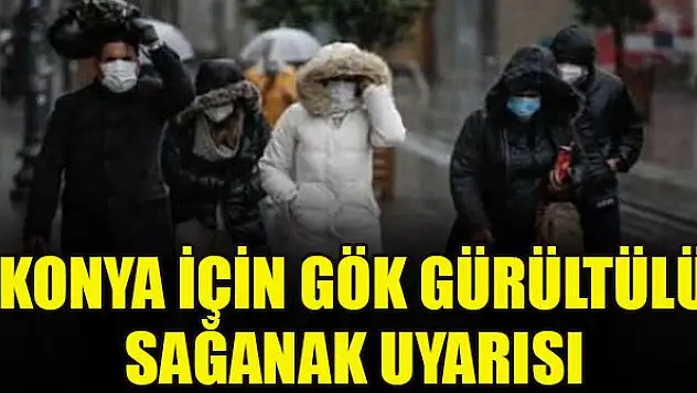Konya için gök gürültülü sağanak uyarısı