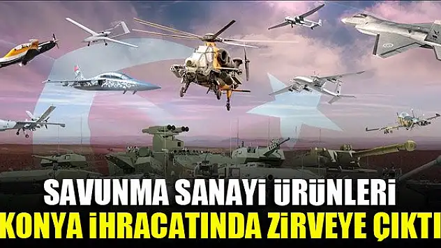 Savunma sanayi ürünleri Konya ihracatında zirveye çıktı