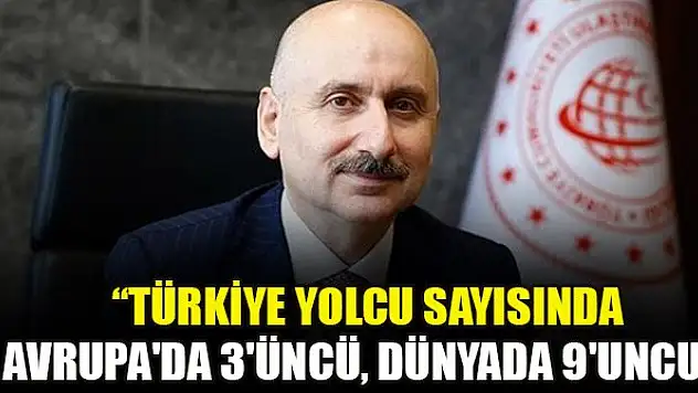 Bakan Karaismailoğlu: Türkiye yolcu sayısında Avrupa'da 3'üncü, dünyada 9'uncu