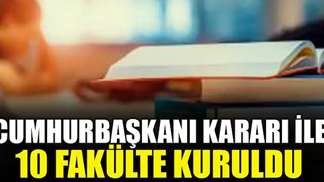 Cumhurbaşkanı Kararı ile 10 fakülte kuruldu