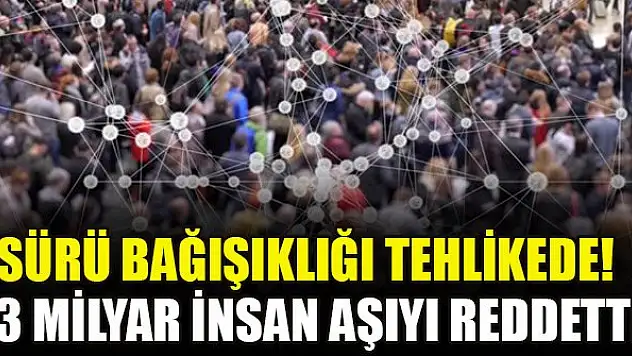 Sürü bağışıklığı tehlikede! 1,3 milyar insan aşıyı reddetti