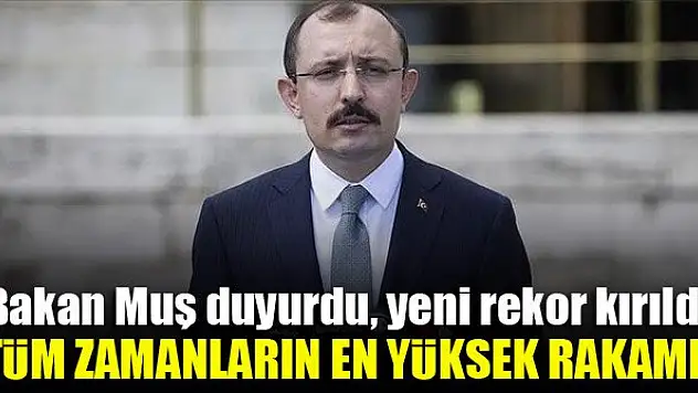 Bakan Muş duyurdu, ihracatta yeni rekor kırıldı
